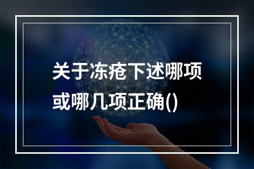 关于冻疮下述哪项或哪几项正确()