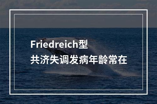 Friedreich型共济失调发病年龄常在