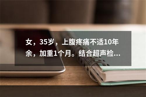 女，35岁，上腹疼痛不适10年余，加重1个月。结合超声检查如