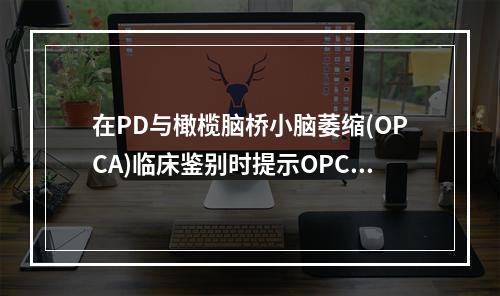 在PD与橄榄脑桥小脑萎缩(OPCA)临床鉴别时提示OPCA诊