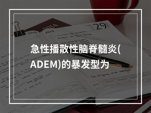 急性播散性脑脊髓炎(ADEM)的暴发型为