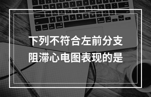 下列不符合左前分支阻滞心电图表现的是