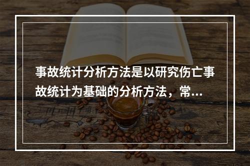 事故统计分析方法是以研究伤亡事故统计为基础的分析方法，常用的