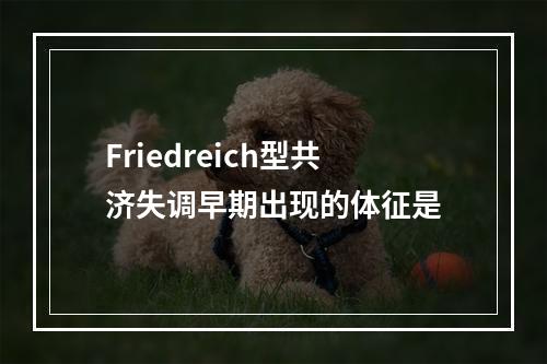 Friedreich型共济失调早期出现的体征是