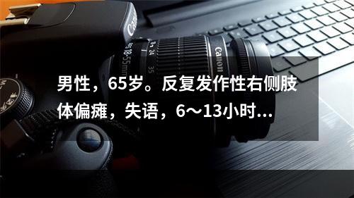 男性，65岁。反复发作性右侧肢体偏瘫，失语，6～13小时后恢