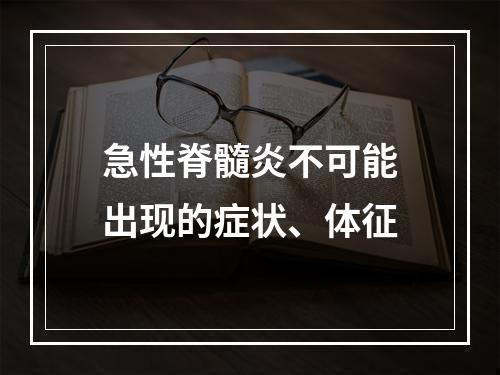 急性脊髓炎不可能出现的症状、体征