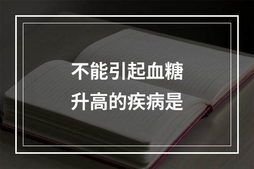 不能引起血糖升高的疾病是