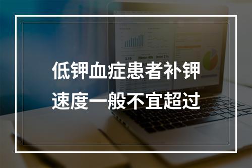 低钾血症患者补钾速度一般不宜超过