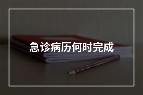 急诊病历何时完成