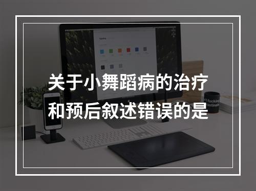 关于小舞蹈病的治疗和预后叙述错误的是