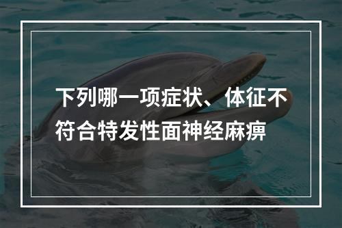 下列哪一项症状、体征不符合特发性面神经麻痹