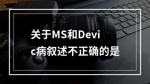 关于MS和Devic病叙述不正确的是