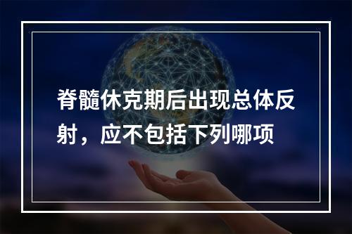 脊髓休克期后出现总体反射，应不包括下列哪项