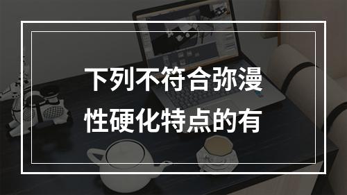 下列不符合弥漫性硬化特点的有