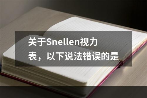 关于Snellen视力表，以下说法错误的是