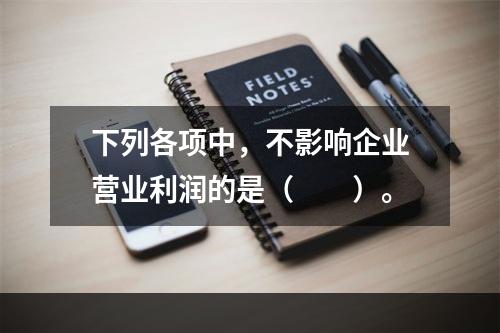 下列各项中，不影响企业营业利润的是（　　）。