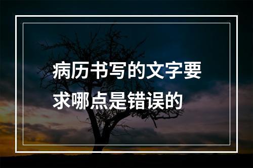 病历书写的文字要求哪点是错误的