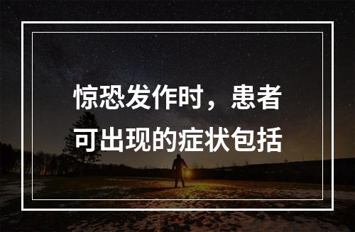 惊恐发作时，患者可出现的症状包括