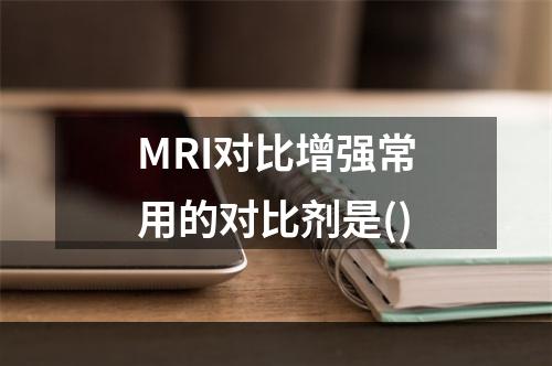 MRI对比增强常用的对比剂是()