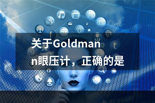 关于Goldmann眼压计，正确的是