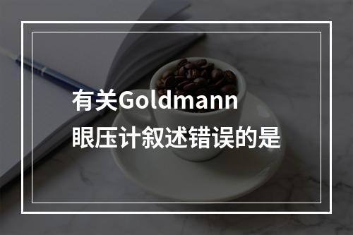 有关Goldmann眼压计叙述错误的是