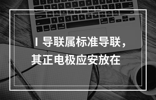 Ⅰ导联属标准导联，其正电极应安放在