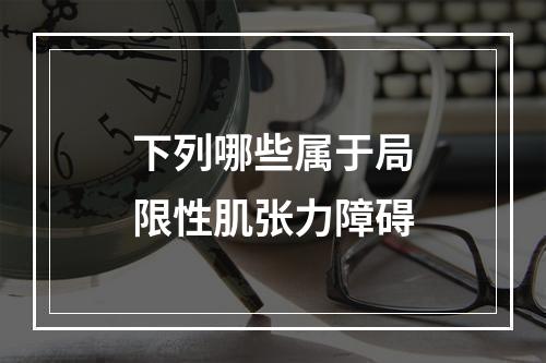 下列哪些属于局限性肌张力障碍