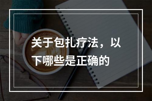 关于包扎疗法，以下哪些是正确的