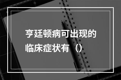 亨廷顿病可出现的临床症状有（）