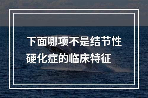 下面哪项不是结节性硬化症的临床特征