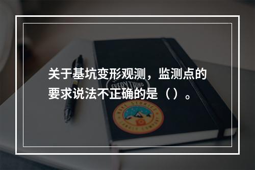 关于基坑变形观测，监测点的要求说法不正确的是（ ）。