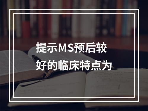 提示MS预后较好的临床特点为