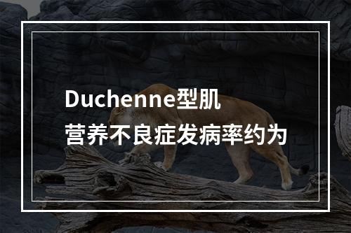 Duchenne型肌营养不良症发病率约为