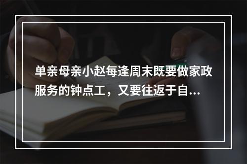 单亲母亲小赵每逢周末既要做家政服务的钟点工，又要往返于自家和