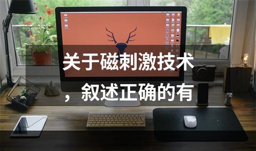 关于磁刺激技术，叙述正确的有