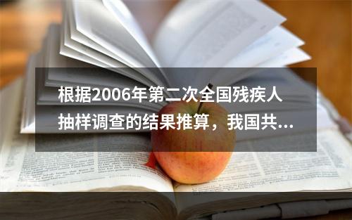 根据2006年第二次全国残疾人抽样调查的结果推算，我国共有8