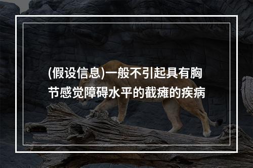 (假设信息)一般不引起具有胸节感觉障碍水平的截瘫的疾病