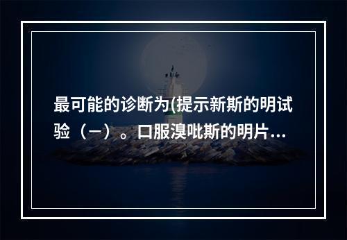 最可能的诊断为(提示新斯的明试验（－）。口服溴吡斯的明片60