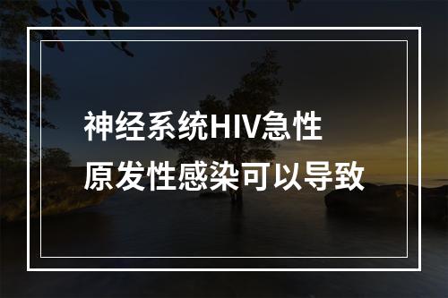 神经系统HIV急性原发性感染可以导致