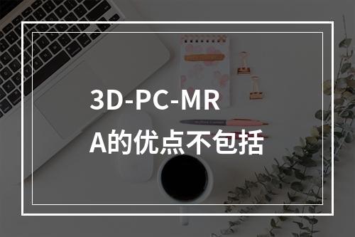 3D-PC-MRA的优点不包括