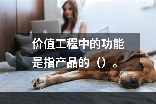 价值工程中的功能是指产品的（）。