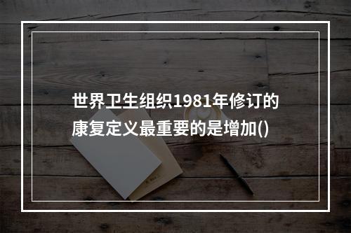 世界卫生组织1981年修订的康复定义最重要的是增加()