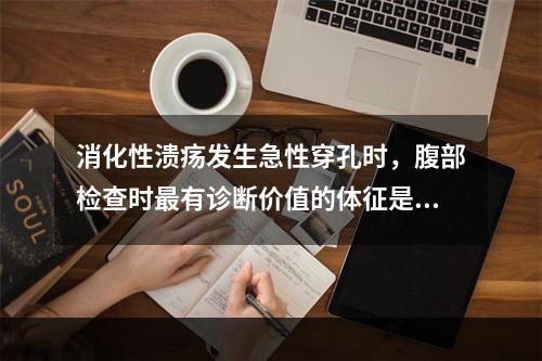 消化性溃疡发生急性穿孔时，腹部检查时最有诊断价值的体征是下列