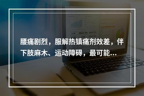 腰痛剧烈，服解热镇痛剂效差，伴下肢麻木、运动障碍，最可能的疾