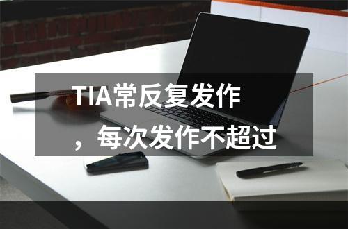 TIA常反复发作，每次发作不超过