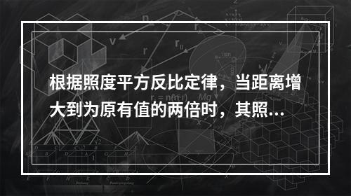 根据照度平方反比定律，当距离增大到为原有值的两倍时，其照度即