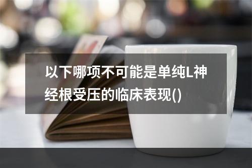 以下哪项不可能是单纯L神经根受压的临床表现()