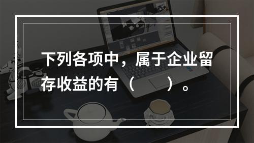 下列各项中，属于企业留存收益的有（　　）。