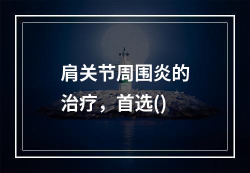 肩关节周围炎的治疗，首选()