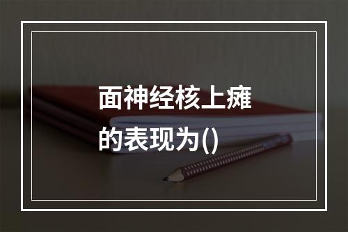 面神经核上瘫的表现为()